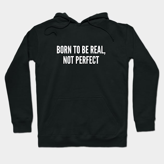 Born To Be Real, Not Perfect - Funny Slogan Statement Humor Joke Hoodie by sillyslogans